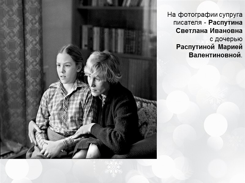На фотографии супруга писателя - Распутина Светлана Ивановна с дочерью Распутиной Марией Валентиновной.